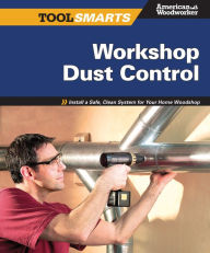 Title: Workshop Dust Control: Install a Safe, Clean System for Your Home Woodshop, Author: AWW Editors