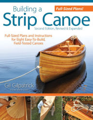 Title: Building a Strip Canoe, Second Edition, Revised & Expanded: Full-Sized Plans and Instructions for Eight Easy-To-Build, Field-Tested Canoes, Author: Gil Gilpatrick