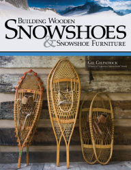 Title: Building Wooden Snowshoes & Snowshoe Furniture: Winner of 