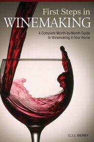 First Steps in Winemaking: A Complete Month-by-Month Guide to Winemaking in Your Home