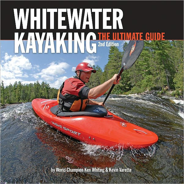 Whitewater Kayaking, 2nd Edition The Ultimate Guide by Ken Whiting