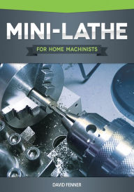 Title: Mini-Lathe for Home Machinists, Author: David Fenner