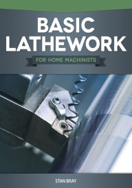 Title: Basic Lathework for Home Machinists, Author: Stan Bray