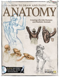 How To Draw and Paint Anatomy: Creating Life-Like Humans and Realistic Animals