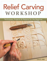 Title: Relief Carving Workshop: Techniques, Projects & Patterns for the Beginner, Author: Lora S. Irish