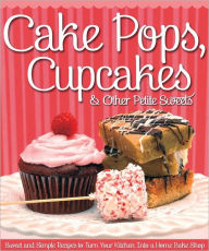 Title: Cake Pops, Cupcakes & Other Petite Sweets: Sweet and Simple Recipes to Turn Your Kitchen Into a Home Bake Shop, Author: Peg Couch