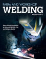 Farm and Workshop Welding: Everything You Need to Know to Weld, Cut, and Shape Metal