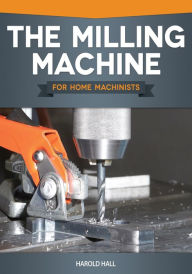 Title: The Milling Machine for Home Machinists, Author: Harold Hall