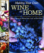 Making Your Own Wine at Home: Creative Recipes for Making Grape, Fruit, and Herb Wines