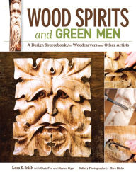 Title: Wood Spirits and Green Men: A Design Sourcebook for Woodcarvers and Other Artists, Author: Lora S. Irish