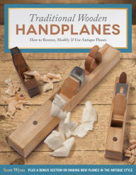 Title: Traditional Wooden Handplanes: How to Restore, Modify & Use Antique Planes, Author: Scott Wynn