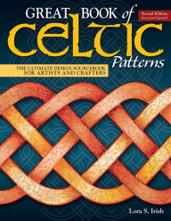 Title: Great Book of Celtic Patterns, Second Edition, Revised and Expanded: The Ultimate Design Sourcebook for Artists and Crafters, Author: Lora S. Irish