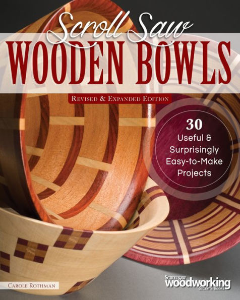 Scroll Saw Wooden Bowls, Revised & Expanded Edition: 30 Useful & Surprisingly Easy-to-Make Projects
