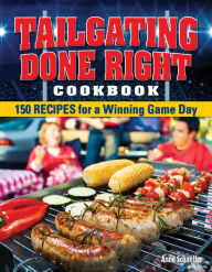 Title: Tailgating Done Right Cookbook: 150 Recipes for a Winning Game Day, Author: Anne Schaeffer