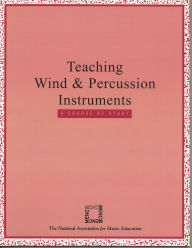 Title: Teaching Wind and Percussion Instruments: A Course of Study / Edition 1, Author: The National Association for Music Education