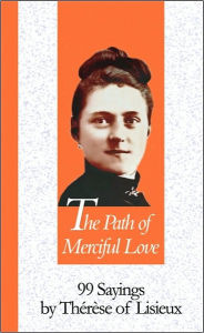 Path Of Merciful Love: 99 Sayings by Therese of Lisieux