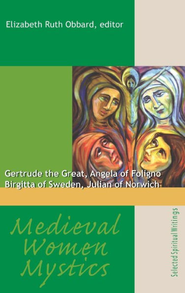 Medieval Women Mystics: Gertrude the Great, Angela of Foligno, Birgitta of Sweden, Julian of Norwich