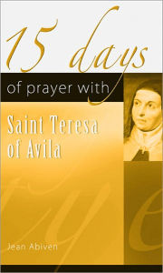 Title: 15 Days of Prayer with Saint Teresa of Avila, Author: Jean Abiven
