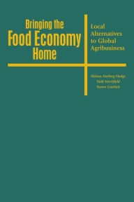 Title: Bringing the Food Economy Home: Local Alternatives to Global Agribusiness, Author: Helena Norberg-Hodge