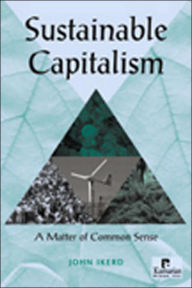 Title: Sustainable Capitalism: A Matter of Common Sense / Edition 1, Author: John Ikerd