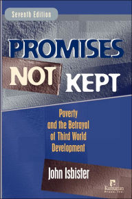 Title: Promises Not Kept: Poverty and The Betrayal of Third World Development / Edition 7, Author: John Isbister