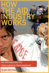 Title: How the Aid Industry Works: An Introduction to International Development, Author: Arjan de Haan