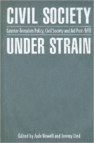 Title: Civil Society Under Strain: Counter-Terrorism Policy, Civil Society and Aid Post-9/11, Author: Jude Howell