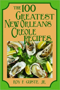 Title: The 100 Greatest New Orleans Creole Recipes, Author: Roy Guste
