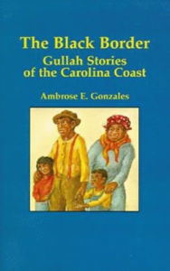 Title: The Black Border: Gullah Stories of the Carolina Coast, Author: Ambrose E. Gonzales