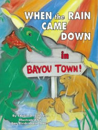 Title: When the Rain Came Down in Bayou Town!, Author: Cherie Schadler