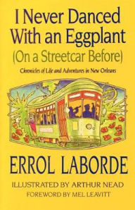 I Never Danced With an Eggplant (On a Streetcar Before): Chronicles Of Life And Adventures In New Orleans