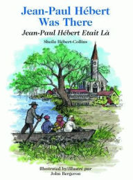 Title: Jean-Paul Hébert Was There/Jean-Paul Hébert Etait Là, Author: Sheila Hébert-Collins