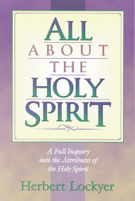 Title: All about the Holy Spirit, Author: Herbert Lockyer