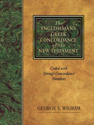 Title: The Englishman's Greek Concordance of the New Testament: Coded with Strong's Concordance Numbers, Author: George V. Wigram