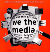 Title: We the Media: A Citizen's Guide to Fighting for Media Democracy, Author: Don Hazen