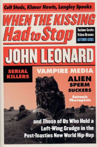 Title: When the Kissing Had to Stop: Cult Studs, Khmer Newts, Langley Spooks, Techno-Greeks, Video Drones, Author Gods, Serial Killers, Vampire Media, Allen Sperm-Suckers, Satanic therapi, Author: John Leonard