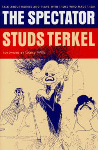 Title: The Spectator: Talk About Movies and Plays With Those Who Made Them, Author: Studs Terkel