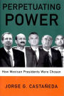 Perpetuating Power: How Mexican Presidents Were Chosen