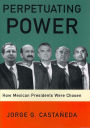 Perpetuating Power: How Mexican Presidents Were Chosen