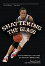 Shattering the Glass: The Remarkable History of Women's Basketball