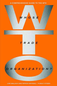 Title: Whose Trade Organization?: The Comprehensive Guide to the Wto / Edition 2, Author: Lori Wallach
