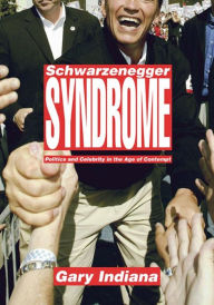 Title: Schwarzenegger Syndrome: Politics and Celebrity in the Age of Contempt, Author: Gary Indiana
