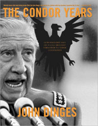 Title: The Condor Years: How Pinochet And His Allies Brought Terrorism To Three Continents, Author: John Dinges