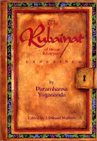 Rubaiyat of Omar Khayyam: Explained by Paramhansa Yogananda