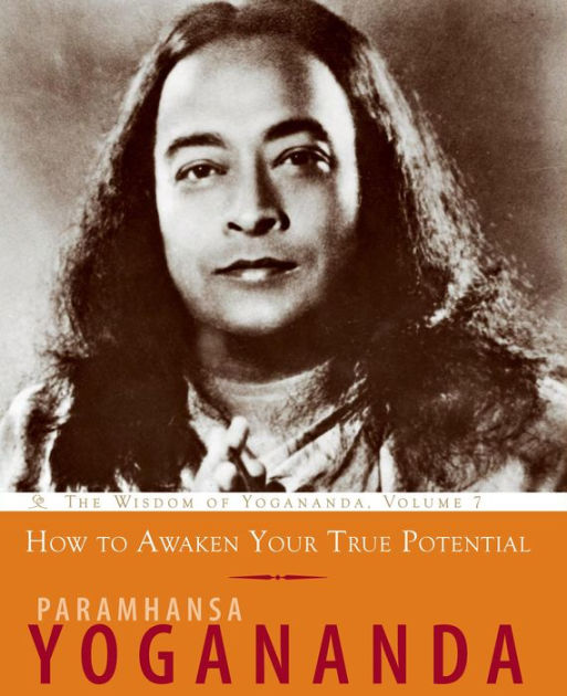 How To Awaken Your True Potential The Wisdom Of Yogananda By Paramhansa Yogananda Paperback Barnes Noble