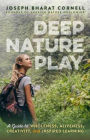 Deep Nature Play: A Guide to Wholeness, Aliveness, Creativity, and Inspired Learning