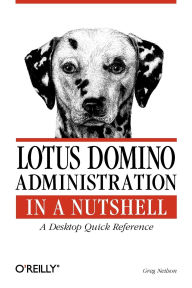 Title: Lotus Domino Administration in a Nutshell: A Desktop Quick Reference, Author: Greg Neilson