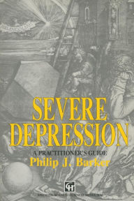 Title: Severe Depression: A practitioner's guide / Edition 1, Author: Philip J. Barker