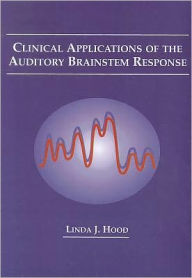 Title: Clinical Applications of the Auditory Brainstem Response / Edition 1, Author: Linda J. Hood