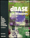 The Visual Guide to dBase for Windows: The Pictorial Companion to Windows Database Management and Programming